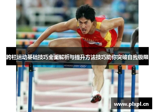 跨栏运动基础技巧全面解析与提升方法技巧助你突破自我极限